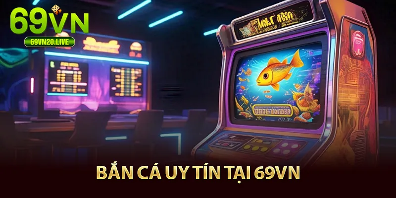 Bắn cá uy tín tại nhà cái 69VN