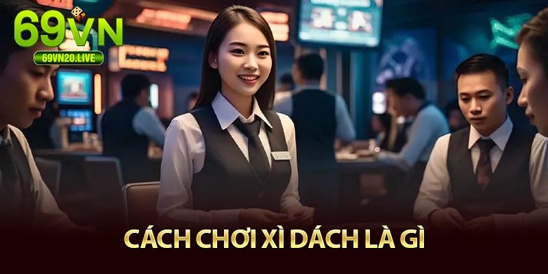 Cách chơi xì dách là gì
