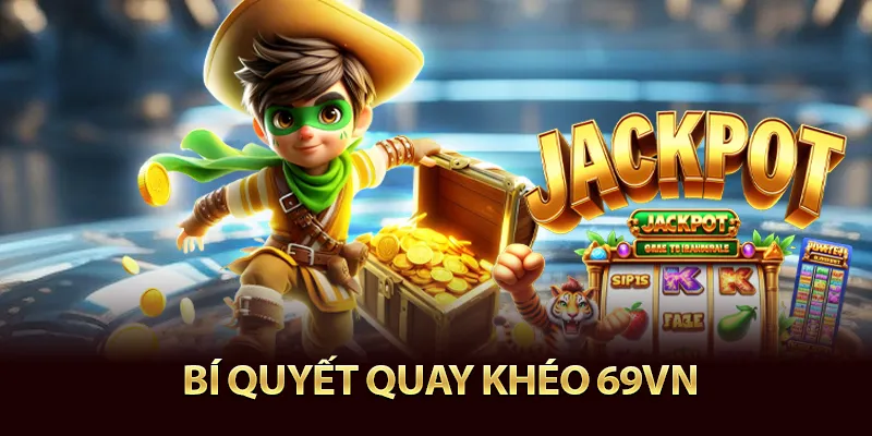 Cách quay hũ cực khóe tăng tỉ lệ thắng
