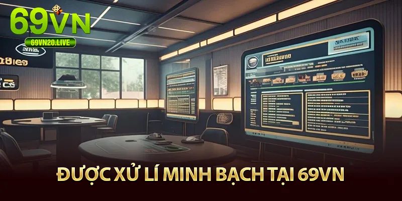 Được xử lí một cách minh bạch tại 69VN