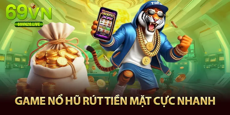 Game nổ hũ rút tiền mặt siêu nhanh ở 69VN
