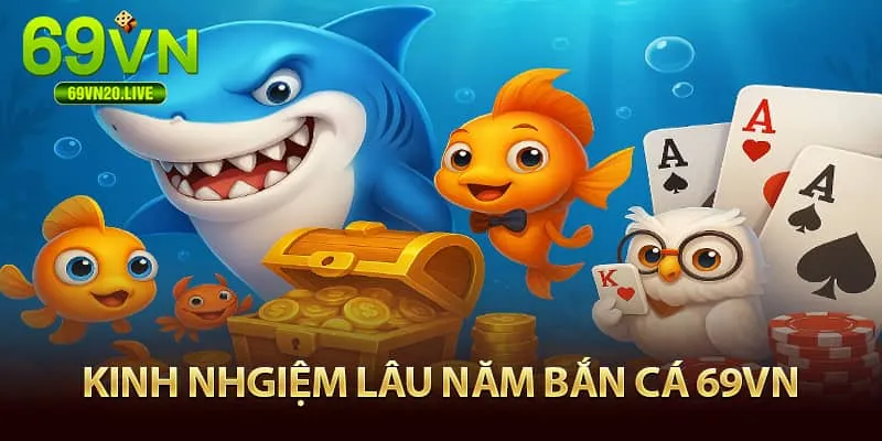 Kinh nghiệm lâu năm bắn cá ăn xu tại 69vn