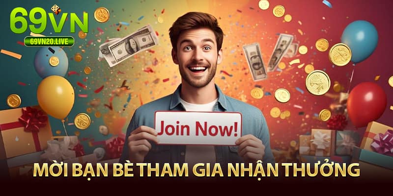 Mời bạn bè nhận thưởng tại 69VN