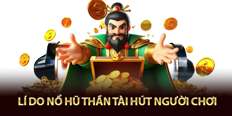 Lí do nổ hũ thần tài 69VN thu hút