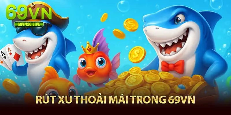 Rút xu thoải mái tại 69vn