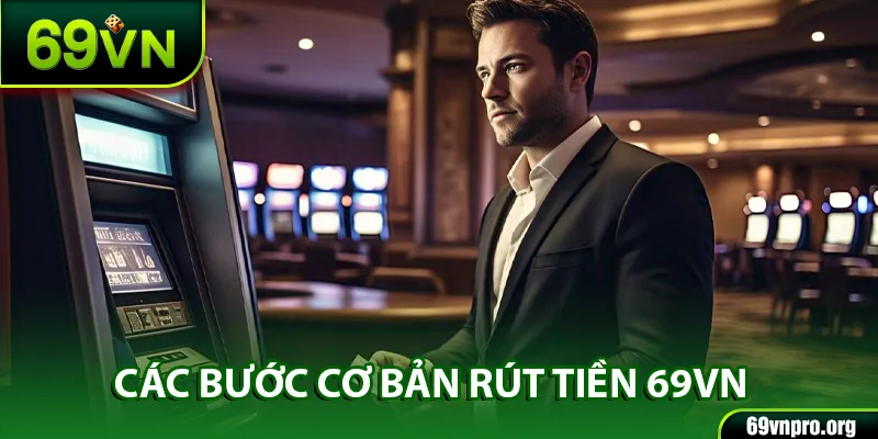 Các bước cơ bản khi rút tiền tại 69vn