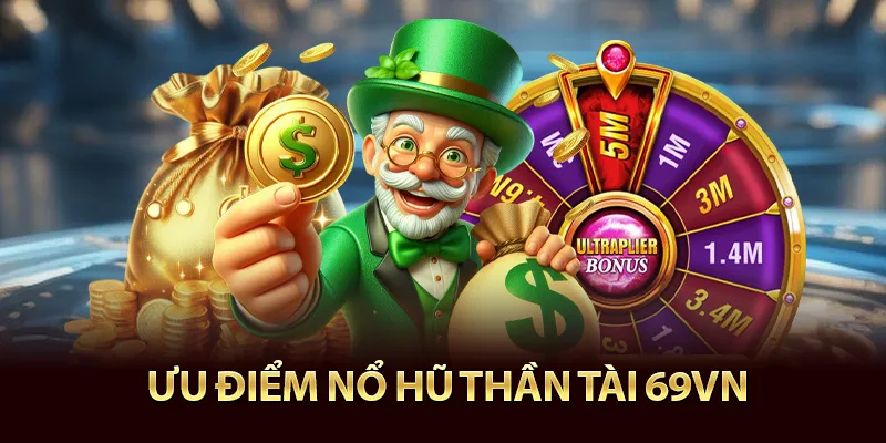 Ưu điểm chơi nổ hũ thần tài 69vn
