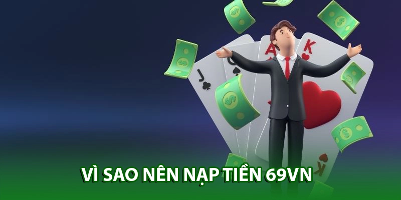 Vì sao nên nạp tiền tại 69vn