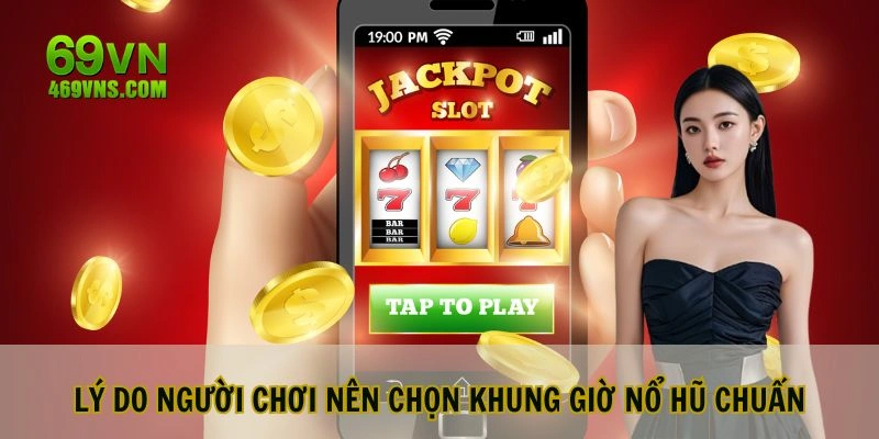 Lý do người chơi nên chọn khung giờ nổ hũ chuẩn
