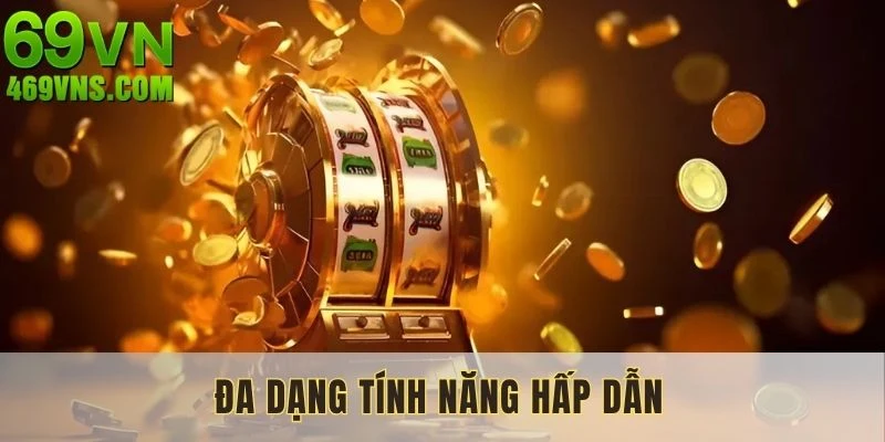 Nhiều tính năng hấp dẫn có tại mục nổ hũ 69VN
