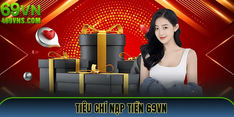 Tiêu chí quan trọng cần đáp ứng khi muốn nạp tiền 69VN