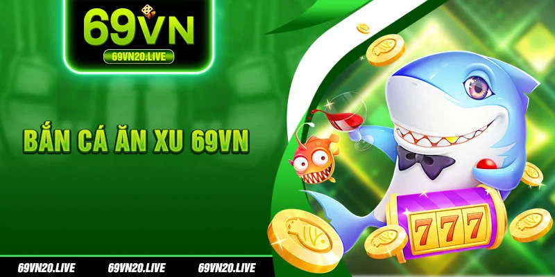 Bắn cá ăn xu 69vn
