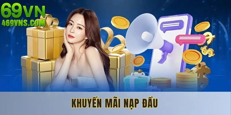 Khuyến Mãi Nạp Đầu 69VN - Cơ Hội Để Gia Tăng Nguồn Vốn