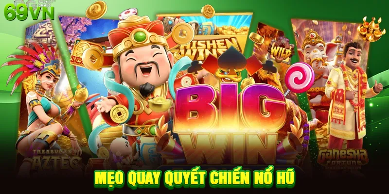 TOP 7 Mẹo Quay Quyết Chiến Nổ Hũ Giúp Bạn Ăn Lớn Mỗi Ngày